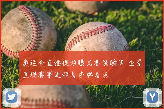 奥运会直播视频曝光赛场瞬间 全景呈现赛事进程与夺牌看点